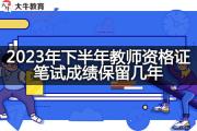 2023年下半年教师资格证笔试成绩保留几年？