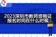 2023深圳市教师资格证报名时间在什么时候？