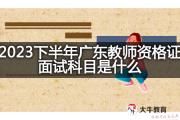 2023下半年广东教师资格证面试科目是什么？