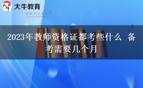 2023年教师资格证都考些什么 备考需要几个月