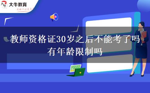 教师资格证30岁之后不能考了吗 有年龄限制吗