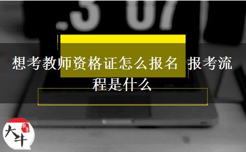 想考教师资格证怎么报名 报考流程是什么