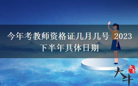 今年考教师资格证几月几号 2023下半年具体日期