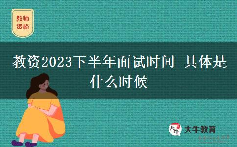 教资2023下半年面试时间 具体是什么时候