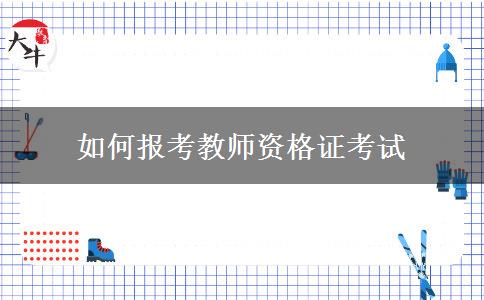 如何报考教师资格证考试