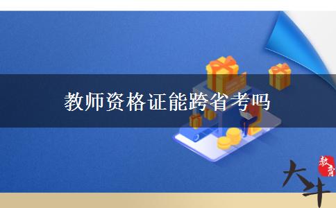 教师资格证能跨省考吗