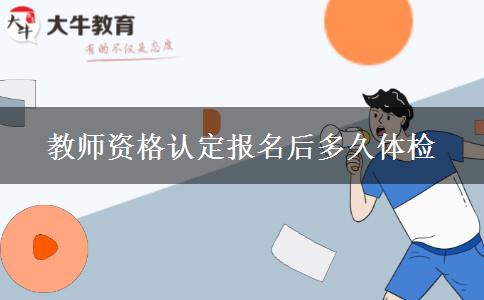 教师资格认定报名后多久体检