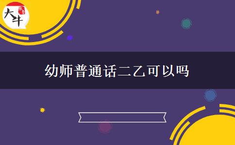 幼师普通话二乙可以吗