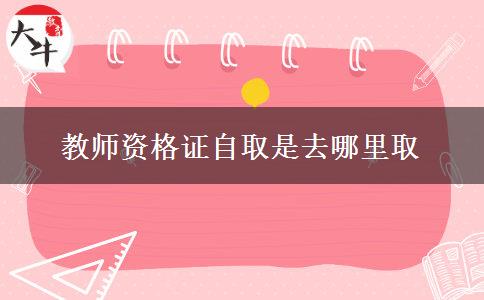 教师资格证自取是去哪里取