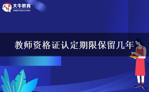 教师资格证认定期限保留几年