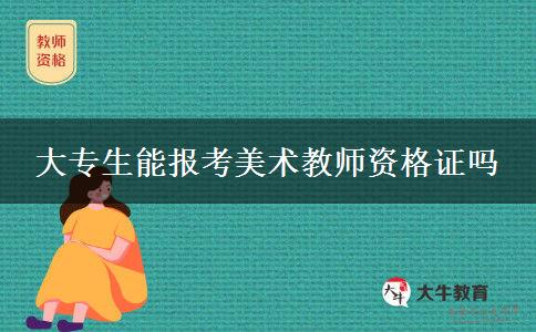 大专生能报考美术教师资格证吗