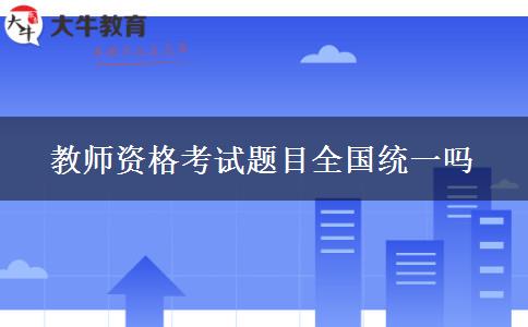 教师资格考试题目全国统一吗