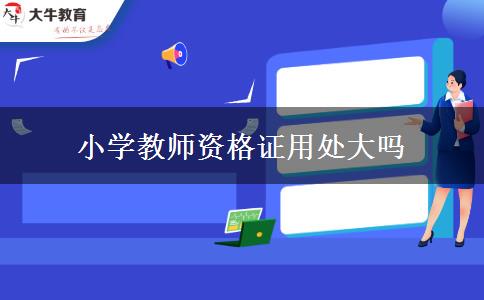 小学教师资格证用处大吗