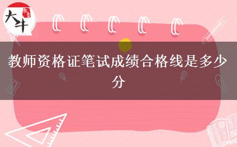 教师资格证笔试成绩合格线是多少分