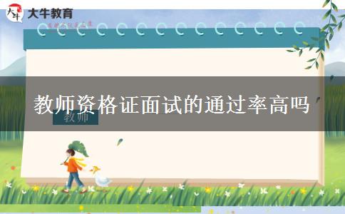 教师资格证面试的通过率高吗