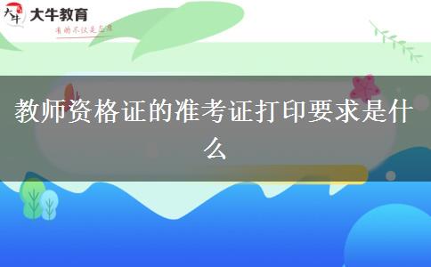 教师资格证的准考证打印要求是什么