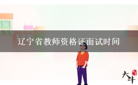 辽宁省教师资格证面试时间