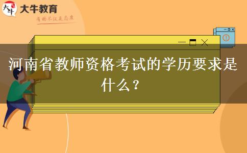 河南省教师资格考试的学历要求是什么？