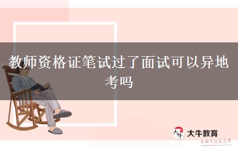 教师资格证笔试过了面试可以异地考吗