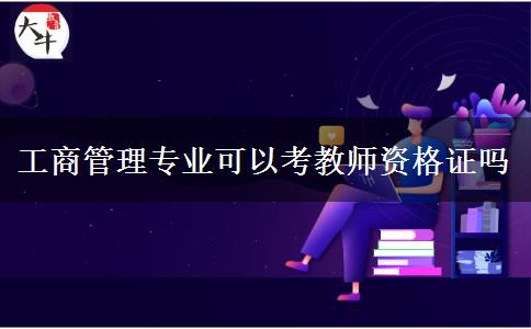 工商管理专业可以考教师资格证吗