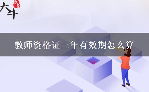 教师资格证三年有效期怎么算