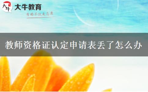 教师资格证认定申请表丢了怎么办