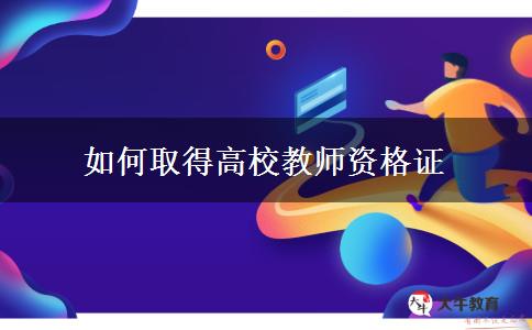 如何取得高校教师资格证