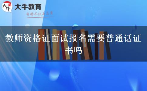 教师资格证面试报名需要普通话证书吗