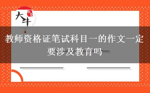 教师资格证笔试科目一的作文一定要涉及教育吗