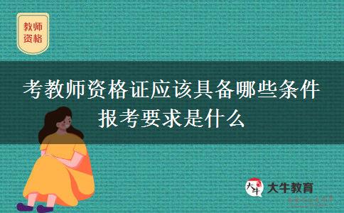 考教师资格证应该具备哪些条件 报考要求是什么