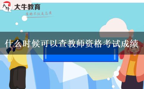 什么时候可以查教师资格考试成绩