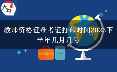 教师资格证准考证打印时间2023下半年几月几号