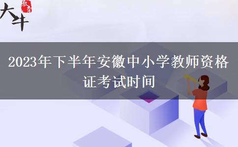 2023年下半年安徽中小学教师资格证考试时间