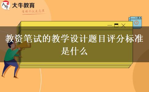 教资笔试的教学设计题目评分标准是什么