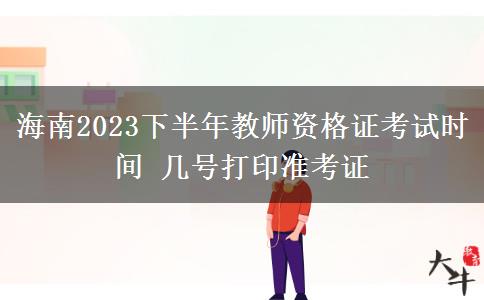 海南2023下半年教师资格证考试时间 几号打印准考证