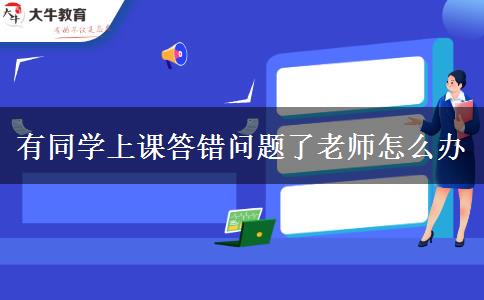 有同学上课答错问题了老师怎么办