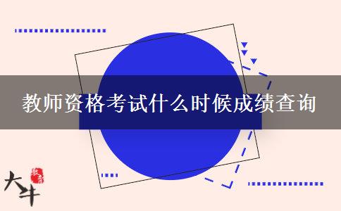 教师资格考试什么时候成绩查询