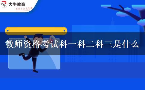 教师资格考试科一科二科三是什么