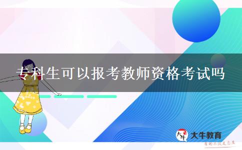 专科生可以报考教师资格考试吗