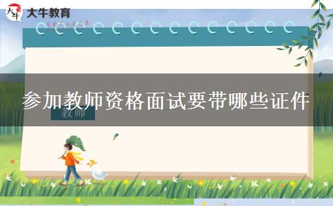 参加教师资格面试要带哪些证件