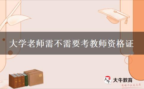 大学老师需不需要考教师资格证