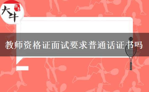 教师资格证面试要求普通话证书吗