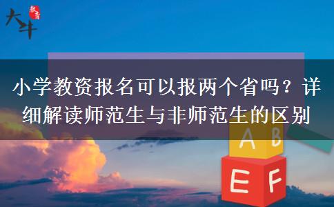 小学教资报名可以报两个省吗？详细解读师范生与非师范生的区别