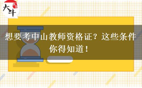 想要考中山教师资格证？这些条件你得知道！