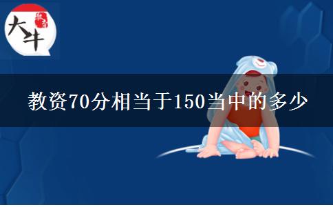 教资70分相当于150当中的多少