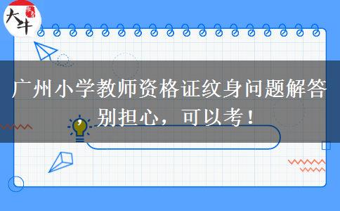 广州小学教师资格证纹身问题解答，别担心，可以考！