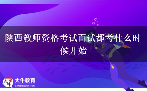 陕西教师资格考试面试都考什么时候开始