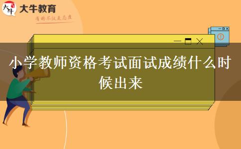 小学教师资格考试面试成绩什么时候出来