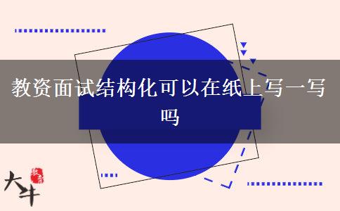 教资面试结构化可以在纸上写一写吗