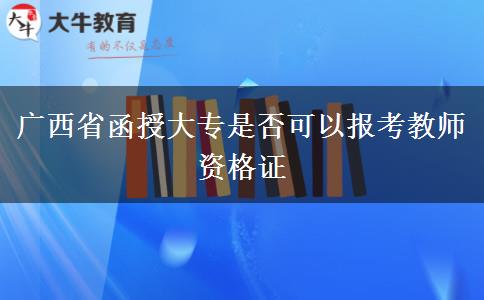 广西省函授大专是否可以报考教师资格证